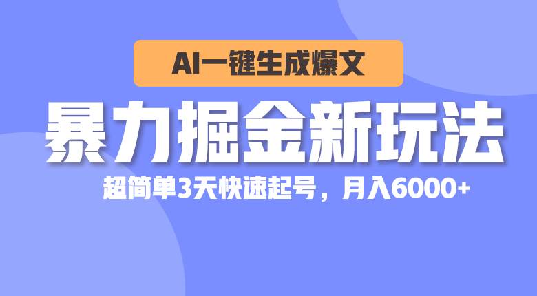 暴力掘金新玩法，AI一键生成爆文，超简单3天快速起号，月入6000+-巴叔叔资源网