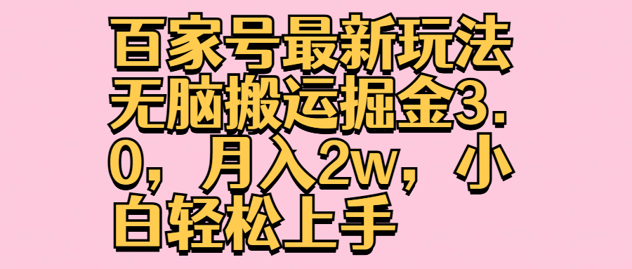 百家号最新玩法无脑搬运掘金3.0，月入2w，小白轻松上手-巴叔叔资源网