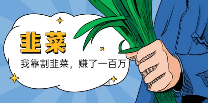 我靠割韭菜 赚了一百万-巴叔叔资源网