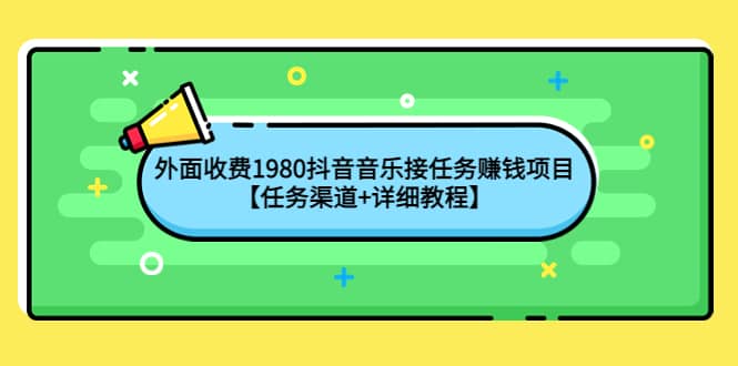 外面收费1980抖音音乐接任务赚钱项目【任务渠道+详细教程】-巴叔叔资源网