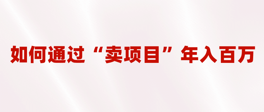2023年最火项目：通过“卖项目”年入百万！普通人逆袭翻身的唯一出路-巴叔叔资源网