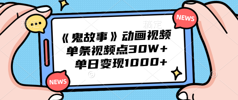 《鬼故事》动画视频，单条视频点赞30W+，单日变现1000+-巴叔叔资源网