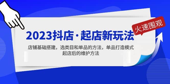 2023抖店·起店新玩法，店铺基础搭建，选类目和单品的方法，单品打造模式-巴叔叔资源网