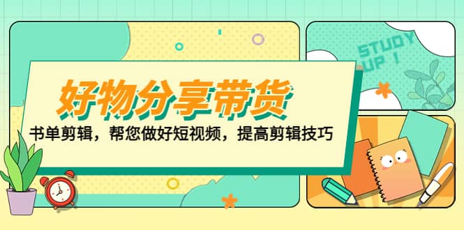 好物/分享/带货、书单剪辑，帮您做好短视频，提高剪辑技巧 打造百人直播间-巴叔叔资源网
