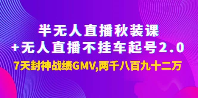 半无人直播秋装课+无人直播不挂车起号2.0：7天封神战绩GMV两千八百九十二万-巴叔叔资源网