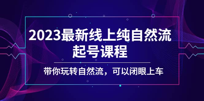 2023最新线上纯自然流起号课程，带你玩转自然流，可以闭眼上车-巴叔叔资源网