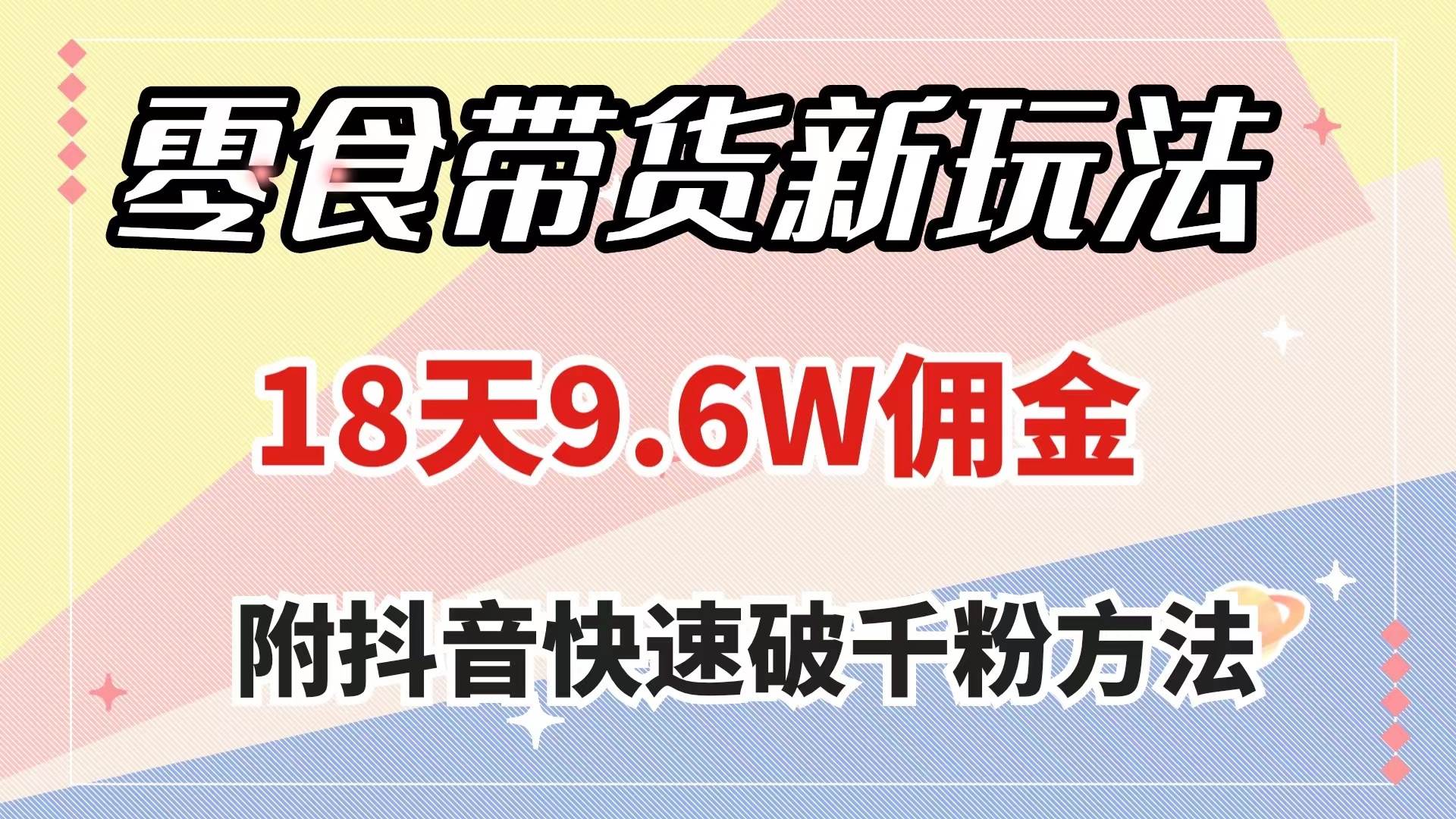 零食带货新玩法，18天9.6w佣金，几分钟一个作品（附快速破千粉方法）-巴叔叔资源网