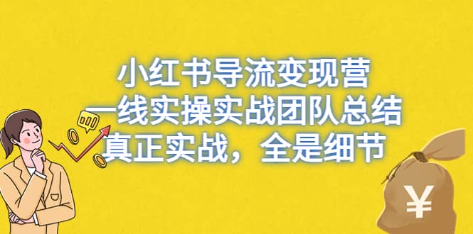 小红书导流变现营，一线实战团队总结，真正实战，全是细节，全平台适用-巴叔叔资源网