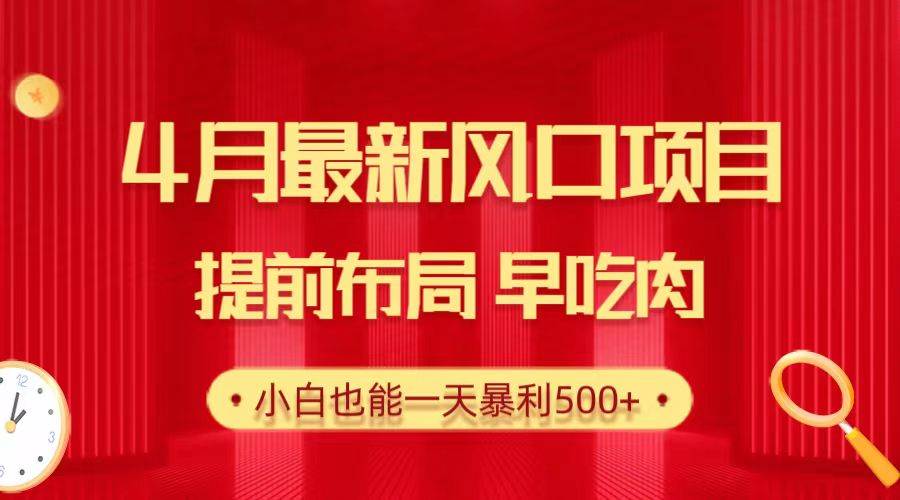 28.4月最新风口项目，提前布局早吃肉，小白也能一天暴利500+-巴叔叔资源网