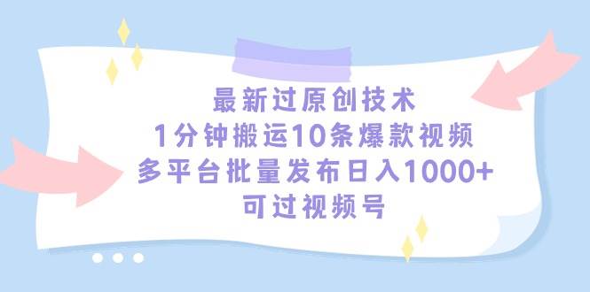 最新过原创技术，1分钟搬运10条爆款视频，多平台批量发布日入1000+，可…-巴叔叔资源网
