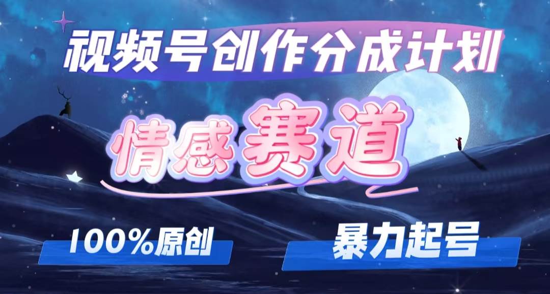 详解视频号创作者分成项目之情感赛道，暴力起号，可同步多平台，实现睡…-巴叔叔资源网