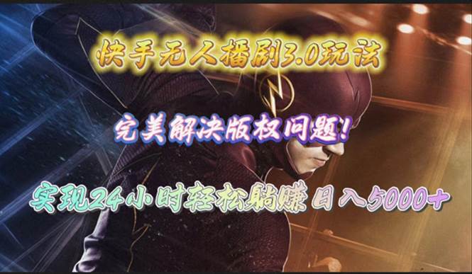 快手无人播剧3.0玩法，完美解决版权问题，实现24小时轻松躺赚日入5000+-巴叔叔资源网