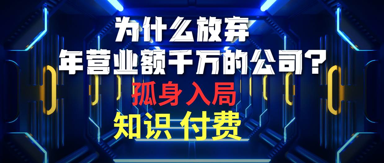 为什么放弃年营业额千万的公司 孤身入局知识付费赛道-巴叔叔资源网
