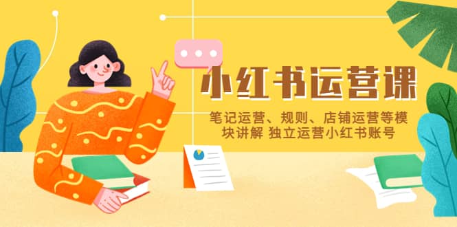 小红书·运营课，笔记运营、规则、店铺运营等模块讲解 独立运营小红书账号-巴叔叔资源网