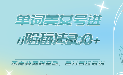 美女单词号进阶玩法2.0，小白日收益500+，不需要剪辑基础，百分百过原创-巴叔叔资源网