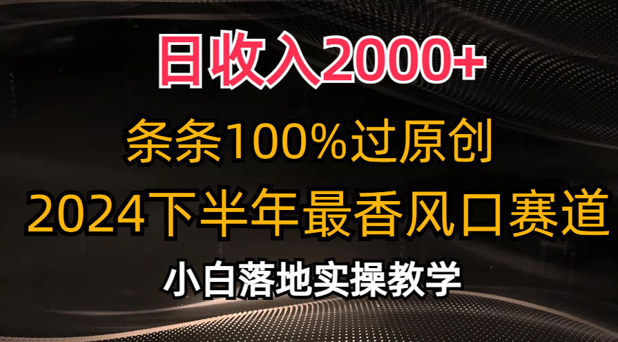 2024下半年最香风口赛道，小白轻松上手，日收入2000+，条条100%过原创-巴叔叔资源网