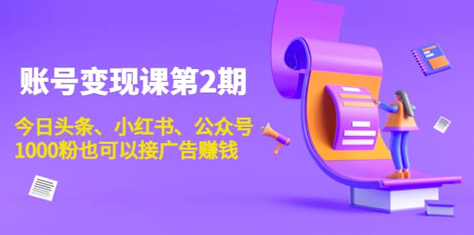账号变现课第2期，今日头条、小红书、公众号-巴叔叔资源网