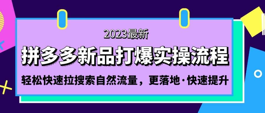 拼多多-新品打爆实操流程：轻松快速拉搜索自然流量，更落地·快速提升-巴叔叔资源网