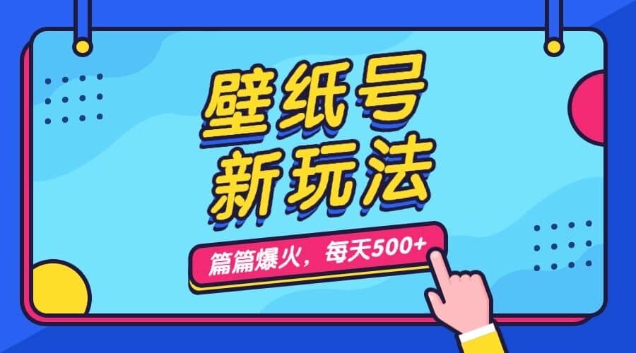 壁纸号新玩法，篇篇流量1w+，每天5分钟收益500，保姆级教学-巴叔叔资源网