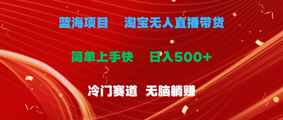 蓝海项目  淘宝无人直播冷门赛道  日赚500+无脑躺赚  小白有手就行-巴叔叔资源网