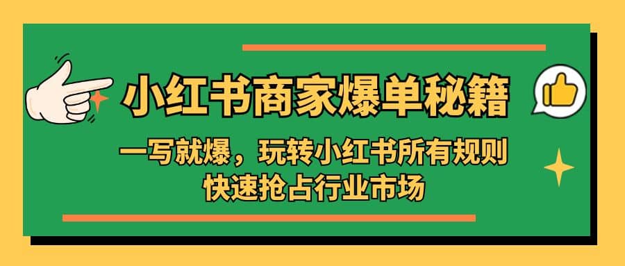 小红书·商家爆单秘籍：一写就爆，玩转小红书所有规则，快速抢占行业市场-巴叔叔资源网