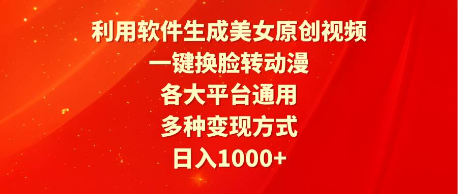 利用软件生成美女原创视频，一键换脸转动漫，各大平台通用，多种变现方式-巴叔叔资源网