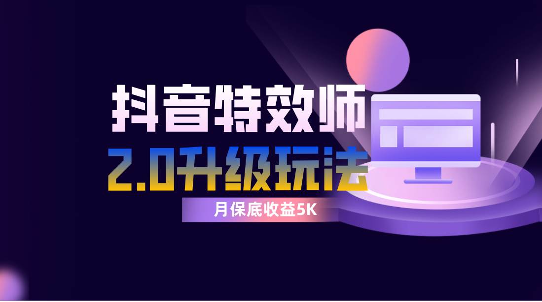 抖音特效师像塑2.0玩法，一组账号单月最低躺赚5000元，每天只需半小时-巴叔叔资源网