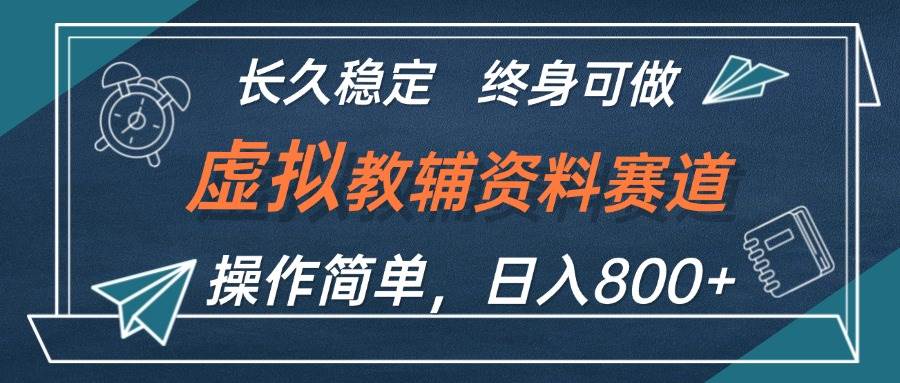 虚拟教辅资料玩法，日入800+，操作简单易上手，小白终身可做长期稳定-巴叔叔资源网
