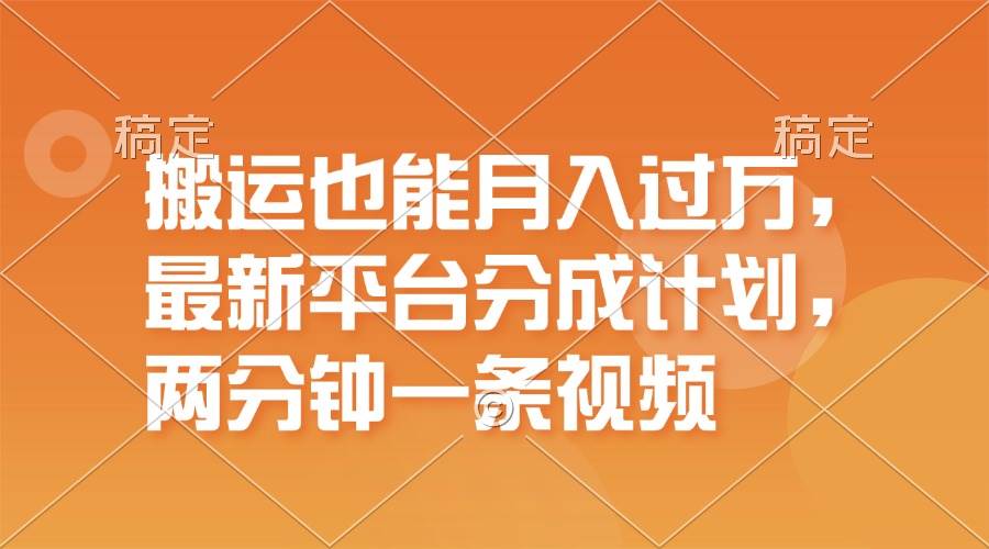 搬运也能月入过万，最新平台分成计划，一万播放一百米，一分钟一个作品-巴叔叔资源网