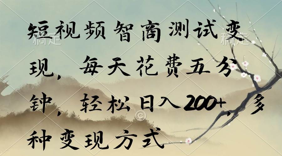 短视频智商测试变现，每天花费五分钟，轻松日入200+，多种变现方式-巴叔叔资源网