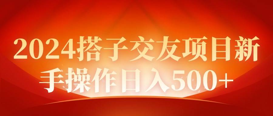2024同城交友项目新手操作日入500+-巴叔叔资源网