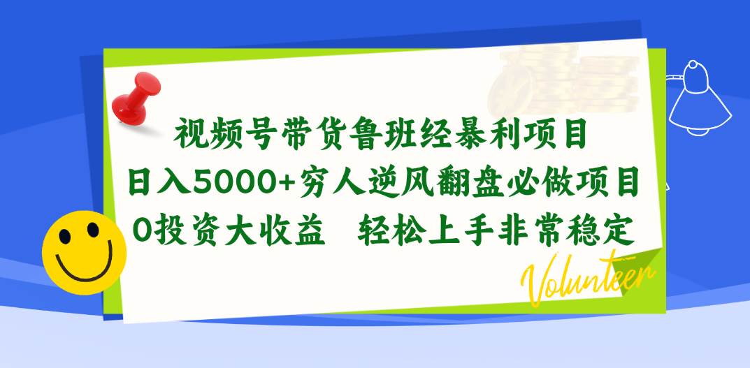视频号带货鲁班经暴利项目，日入5000+，穷人逆风翻盘必做项目，0投资…-巴叔叔资源网