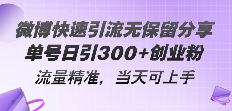 微博快速引流无保留分享，单号日引300+创业粉，流量精准，当天可上手-巴叔叔资源网