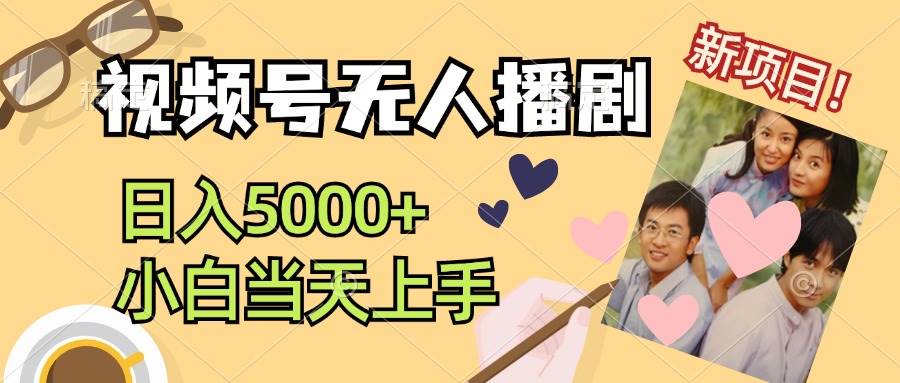视频号无人播剧，拉爆流量不违规，日入5000+，小白当天上手-巴叔叔资源网