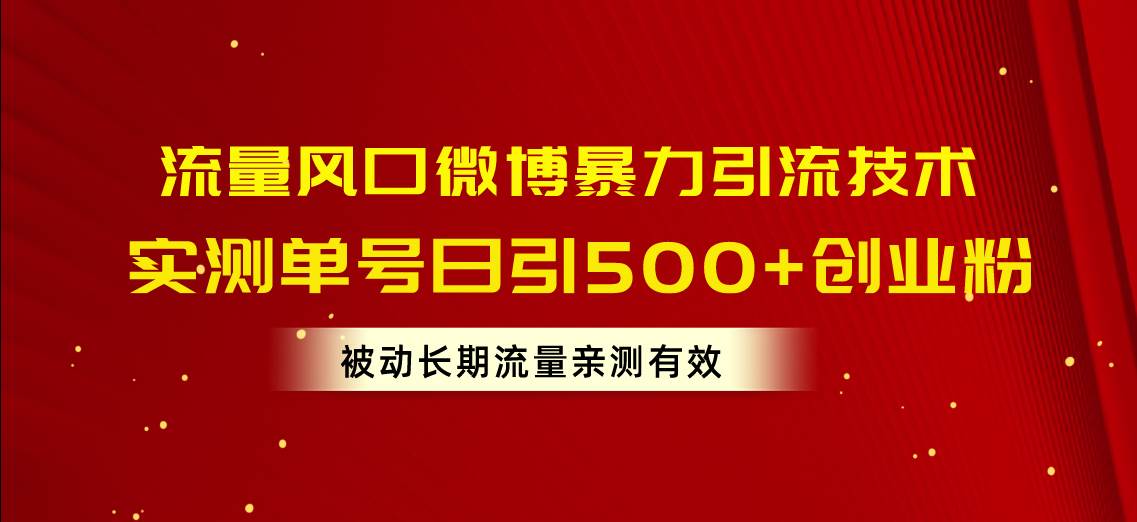 流量风口微博暴力引流技术，单号日引500+创业粉，被动长期流量-巴叔叔资源网
