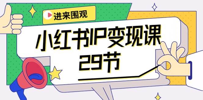 小红书IP变现课：开店/定位/IP变现/直播带货/爆款打造/涨价秘诀/等等/29节-巴叔叔资源网
