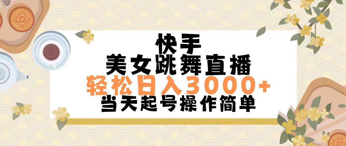 快手美女跳舞直播，轻松日入3000+简单无脑-巴叔叔资源网