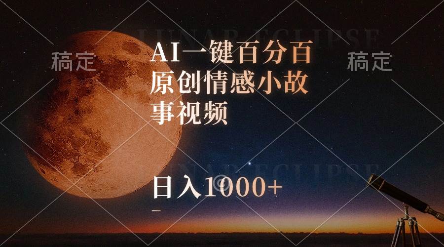 AI一键百分百原创情感小故事视频，视频号最顶赛道，日入1000+-巴叔叔资源网