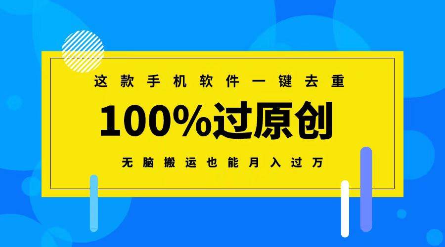 这款手机软件一键去重，100%过原创 无脑搬运也能月入过万-巴叔叔资源网