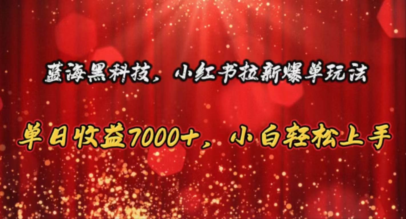 蓝海黑科技，小红书拉新爆单玩法，单日收益7000+，小白轻松上手-巴叔叔资源网