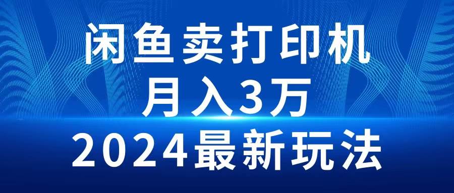 2024闲鱼卖打印机，月入3万2024最新玩法-巴叔叔资源网