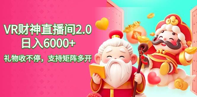 2024最新抖音VR财神直播间2.0日入6000+，礼物收不停，支持矩阵多开，新…-巴叔叔资源网