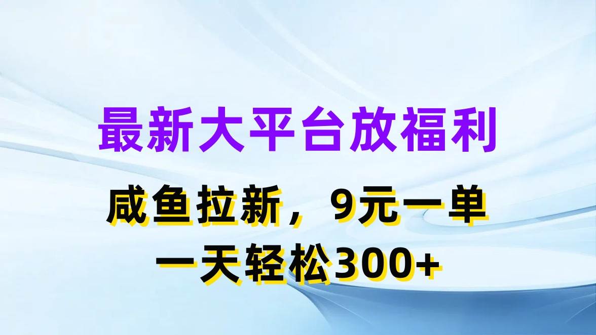 最新蓝海项目，闲鱼平台放福利，拉新一单9元，轻轻松松日入300+-巴叔叔资源网
