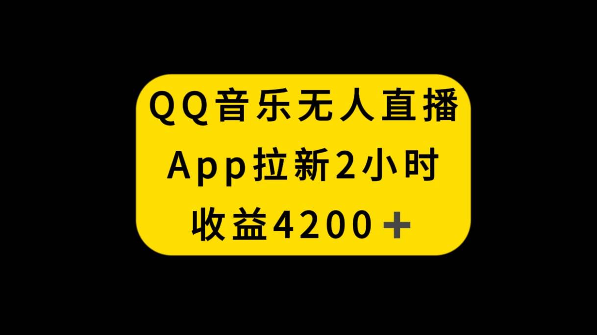 QQ音乐无人直播APP拉新，2小时收入4200，不封号新玩法-巴叔叔资源网