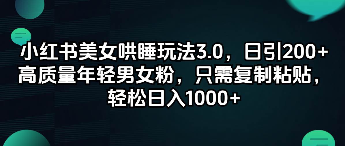 小红书美女哄睡玩法3.0，日引200+高质量年轻男女粉，只需复制粘贴，轻…-巴叔叔资源网