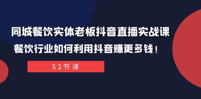 同城餐饮实体老板抖音直播实战课：餐饮行业如何利用抖音赚更多钱！-巴叔叔资源网