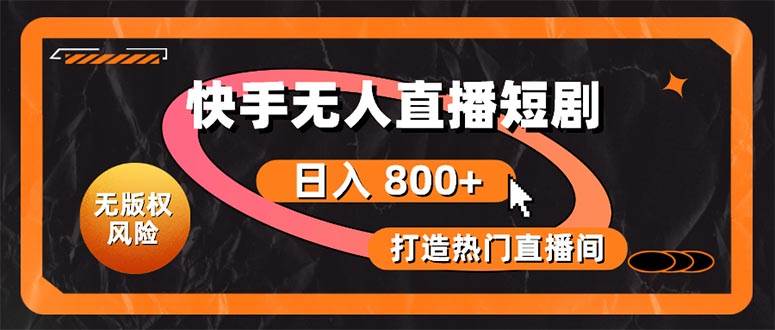 快手无人直播短剧宝典：无版权风险，轻松打造热门直播间，日进斗金不是梦-巴叔叔资源网