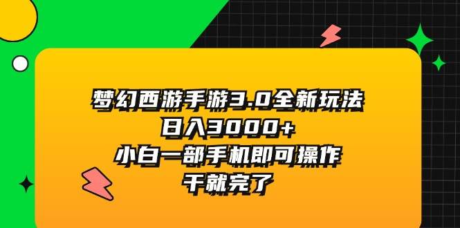 梦幻西游手游3.0全新玩法，日入3000+，小白一部手机即可操作，干就完了-巴叔叔资源网