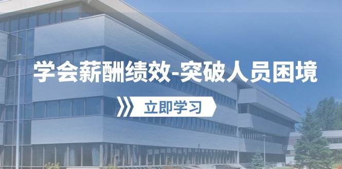 学会薪酬绩效-突破人员困境：建立自己的【薪酬+绩效】体系，企业与员工…-巴叔叔资源网