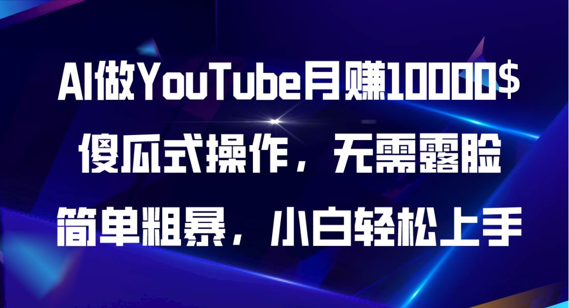 AI做YouTube月赚10000$，傻瓜式操作无需露脸，简单粗暴，小白轻松上手-巴叔叔资源网